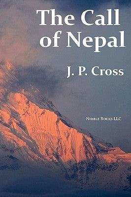 The Call of Nepal: My Life In the Himalayan Homeland of Britain's Gurkha Soldiers by Cross, J. P.