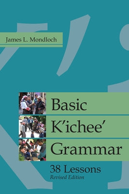 Basic K'ichee' Grammar: 38 Lessons, Revised Edition by Mondloch, James L.