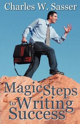 Magic Steps to Writing Success by Sasser, Charles W.