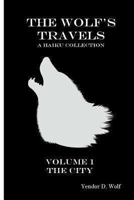The Wolf's Travels: Volume 1: The City by Wolf, Yendor D.