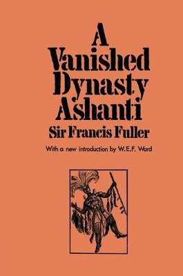 A Vanished Dynasty - Ashanti by Fuller, Sir Francis