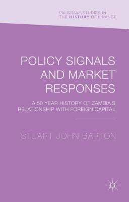 Policy Signals and Market Responses: A 50 Year History of Zambia's Relationship with Foreign Capital by Barton, Stuart John