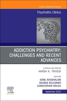 Addiction Psychiatry: Challenges and Recent Advances, an Issue of Psychiatric Clinics of North America: Volume 45-3 by Kolodner, George