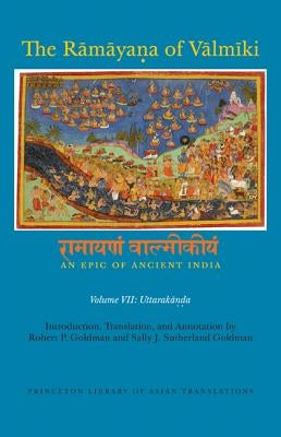 The Rāmāyaṇa of Vālmīki: An Epic of Ancient India, Volume VII: Uttarakāṇḍa by Goldman, Robert P.