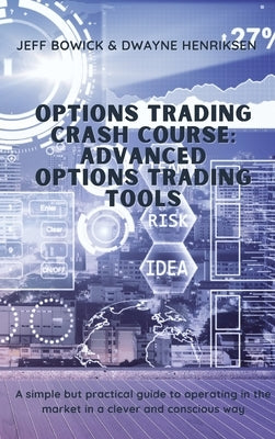 Options Trading Crash Course - Advanced Options Trading Tools: A simple but effective guide to operate in the market in a smart and conscious way by Henriksen, Dwayne