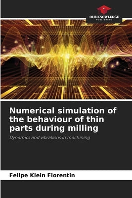 Numerical simulation of the behaviour of thin parts during milling by Klein Fiorentin, Felipe