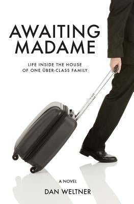 Awaiting Madame: Life Inside The House Of One Uber-Class Family by Weltner, Dan