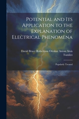 Potential and Its Application to the Explanation of Electrical Phenomena: Popularly Treated by Anton Alois Tumlirz, David Bruce Robe
