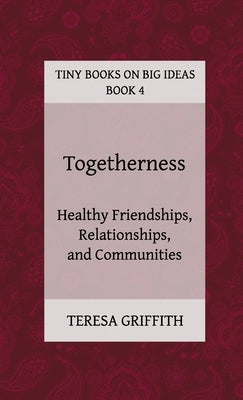 Togetherness - Healthy Friendships, Relationships and Communities by Griffith, Teresa