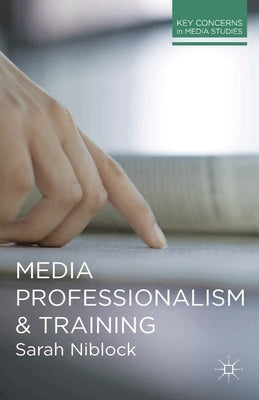 Media Professionalism and Training by Niblock, Sarah