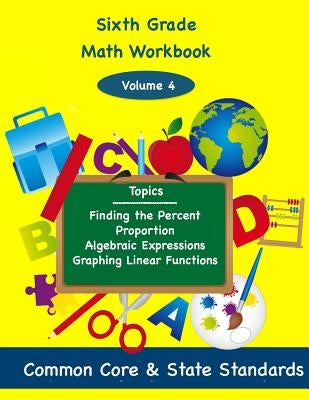 Sixth Grade Math Volume 4: Finding the Percent, Proportion, Algebraic Expressions, Graphing Linear Functions by DeLuca, Todd