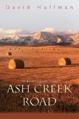 Ash Creek Road: The Kansas-Colorado Trilogy by Huffman, David