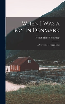 When I was a boy in Denmark: A Chronicle of Happy Days by Trolle-Steenstrup, Herluf