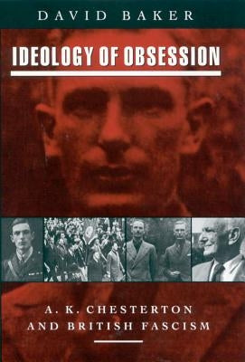 Ideology of Obsession: A.K.Chesterton and British Fascism by Baker, David