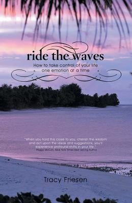 Ride the Waves - Volume II: How to take control of your life one emotion at a time by Friesen, Tracy