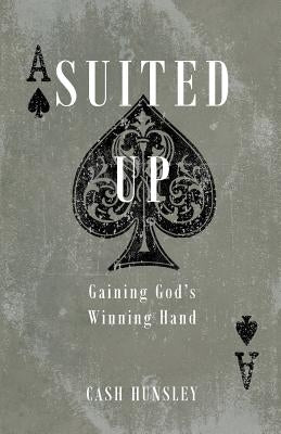 Suited Up: Gaining God's Winning Hand by Hunsley, Cash