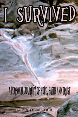 I Survived: A Personal Journey of Hope, Faith and Trust by Hidalgo, Katrina