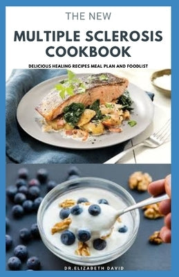 The New Multiple Sclerosis Cookbook: Delicious Recipes For Managing And Preventing MS: Includes Meal Plan, Food list and Dietary Advisory by David, Dr Elizabeth