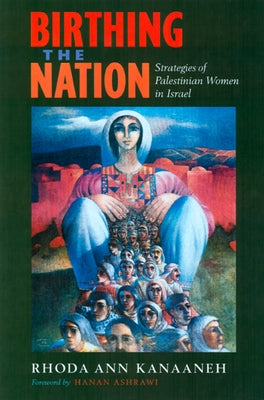 Birthing the Nation: Strategies of Palestinian Women in Israel by Kanaaneh, Rhoda Ann