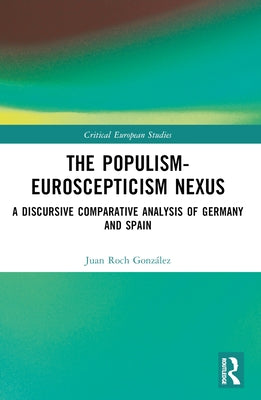 The Populism-Euroscepticism Nexus: A Discursive Comparative Analysis of Germany and Spain by Roch, Juan