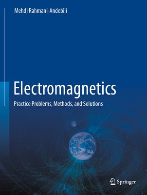 Electromagnetics: Practice Problems, Methods, and Solutions by Rahmani-Andebili, Mehdi