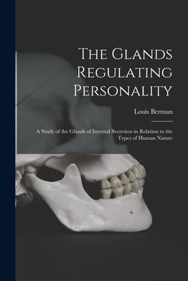 The Glands Regulating Personality: a Study of the Glands of Internal Secretion in Relation to the Types of Human Nature by Berman, Louis 1893-1946 No2011093363