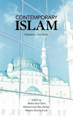 Contemporary Islam: Dynamic, Not Static by Said, Abdul Aziz
