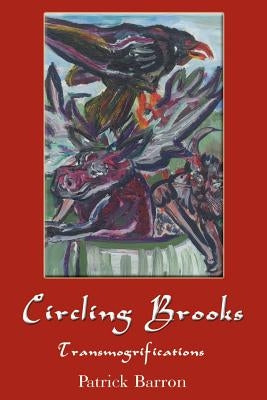 Circling Brooks: Transmogrifications by Barron, Patrick