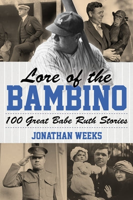 Lore of the Bambino: 100 Great Babe Ruth Stories by Weeks, Jonathan