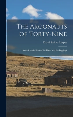 The Argonauts of 'forty-Nine: Some Recollections of the Plains and the Diggings by Leeper, David Rohrer