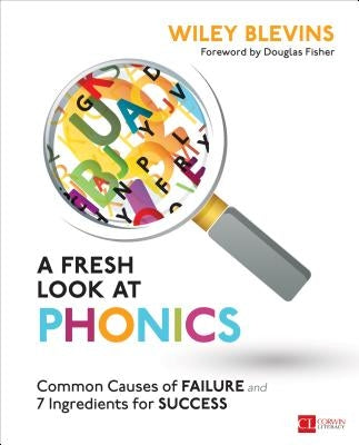 A Fresh Look at Phonics, Grades K-2: Common Causes of Failure and 7 Ingredients for Success by Blevins, Wiley W.