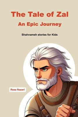 The Tale of Zal - An Epic Journey: Shahnameh Stories for Kids by Nazari, Reza