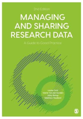 Managing and Sharing Research Data: A Guide to Good Practice by Corti, Louise