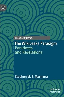 The Wikileaks Paradigm: Paradoxes and Revelations by Marmura, Stephen M. E.