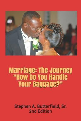 Marriage: The Journey How Do You Handle Your Baggage? by Butterfield Sr, Stephen Alexander