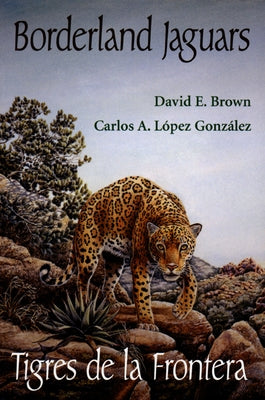 Borderland Jaguars: Tigres de Le Frontera by Brown, David E.