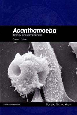 Acanthamoeba: Biology and Pathogenesis (Second Edition) (Revised) by Khan, Naveed Ahmed