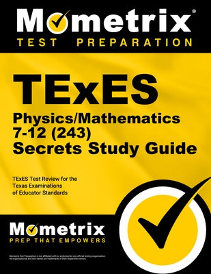 TExES Physics/Mathematics 7-12 (243) Secrets Study Guide: TExES Test Review for the Texas Examinations of Educator Standards by Mometrix Texas Teacher Certification Tes
