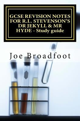 GCSE REVISION NOTES FOR R.L. STEVENSON'S DR JEKYLL & MR HYDE - Study guide by Broadfoot, Joe