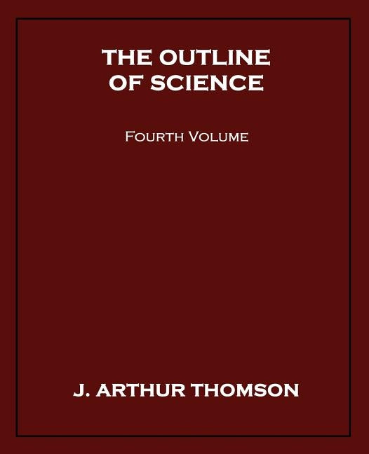 The Outline of Science, Fourth Volume by Thomson, J. Arthur