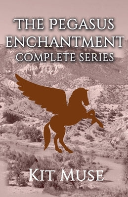 The Pegasus Enchantment: Complete Series by Muse, Kit