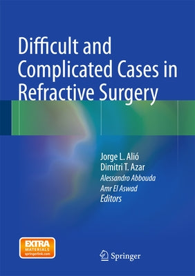 Difficult and Complicated Cases in Refractive Surgery by Alió, Jorge L.