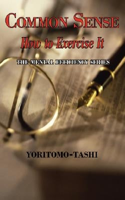 Common Sense - How to Exercise It. Simple Wisdom for Daily Use. by Tashi, Yoritomo