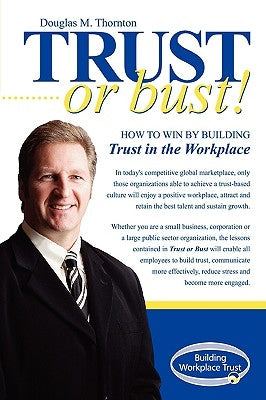 Trust or Bust: How to Win by Building Trust in the Workplace by Thornton, Douglas M.