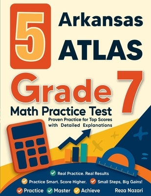 5 Arkansas ATLAS Grade 7 Math Practice Tests: Proven Practice for Top Scores with Detailed Explanations by Nazari