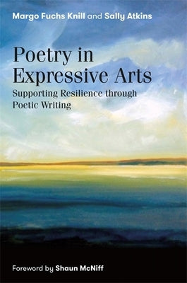 Poetry in Expressive Arts: Supporting Resilience Through Poetic Writing by Knill, Margo Fuchs