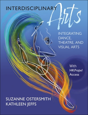 Interdisciplinary Arts: Integrating Dance, Theatre, and Visual Arts by Ostersmith, Suzanne