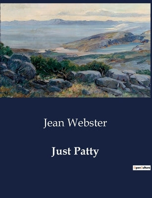 Just Patty: The Adventures and Misadventures of Patty and Her Friends at St. Ursula's by Webster, Jean
