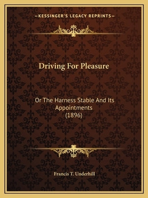 Driving for Pleasure: Or the Harness Stable and Its Appointments (1896) by Underhill, Francis T.