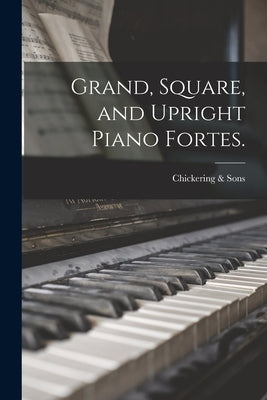 Grand, Square, and Upright Piano Fortes. by Sons, Chickering &.